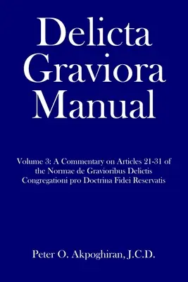 Delicta Graviora Manual: Tom 3: Komentarz do artykułów 21-31 Normae de Gravioribus Delictis Congregationi pro Doctrina Fidei Reserv - Delicta Graviora Manual: Volume 3: A Commentary on Articles 21-31 of the Normae de Gravioribus Delictis Congregationi pro Doctrina Fidei Reserv