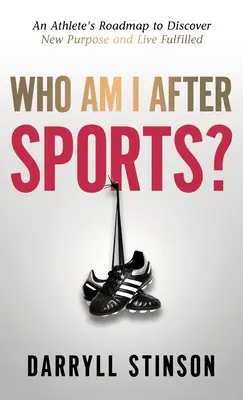 Kim jestem po sporcie? Mapa drogowa sportowca, aby odkryć nowy cel i żyć w pełni - Who Am I After Sports?: An Athlete's Roadmap to Discover New Purpose and Live Fulfilled