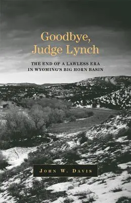 Żegnaj, sędzio Lynch: Koniec ery bezprawia w dorzeczu Big Horn w Wyoming - Goodbye, Judge Lynch: The End of the Lawless Era in Wyoming's Big Horn Basin