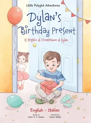 Prezent urodzinowy dla Dylana / Il Regalo Di Compleanno Di Dylan: Wydanie dwujęzyczne włosko-angielskie - Dylan's Birthday Present / Il Regalo Di Compleanno Di Dylan: Bilingual Italian and English Edition