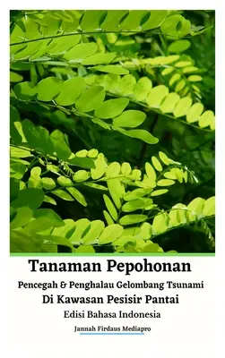 Plant Trees to Prevent and Avoid Tsunami Waves in Coastal Areas Indonesian Edition Wersja w twardej oprawie - Tanaman Pepohonan Pencegah Dan Penghalau Gelombang Tsunami Di Kawasan Pesisir Pantai Edisi Bahasa Indonesia Hardcover Version