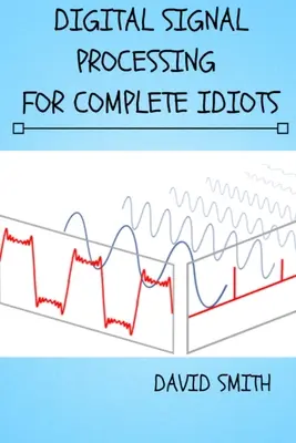 Cyfrowe przetwarzanie sygnałów dla kompletnych idiotów - Digital Signal Processing for Complete Idiots