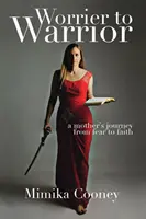 Worrier to Warrior: Podróż matki od strachu do wiary - Worrier to Warrior: A Mother's Journey from Fear to Faith