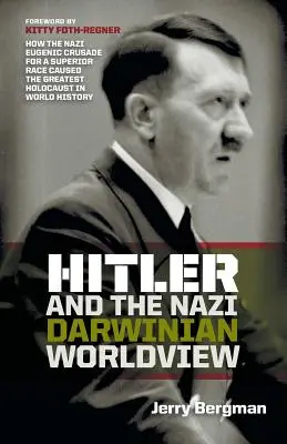 Hitler i nazistowski światopogląd darwinowski: Jak nazistowska krucjata eugeniczna na rzecz wyższej rasy spowodowała największy holokaust w historii świata - Hitler and the Nazi Darwinian Worldview: How the Nazi Eugenic Crusade for a Superior Race Caused the Greatest Holocaust in World History