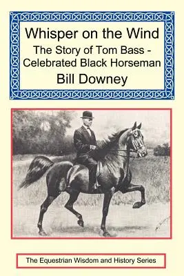 Szept na wietrze: historia Toma Bassa - słynnego czarnoskórego jeźdźca - Whisper on the Wind: The Story of Tom Bass - Celebrated Black Horseman