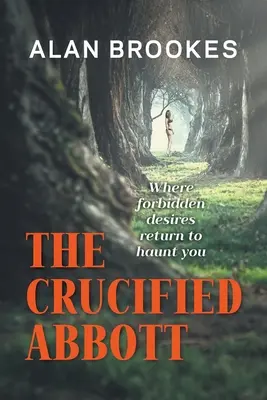 The Crucified Abbott: Gdzie zakazane pragnienia powracają, by cię prześladować - The Crucified Abbott: Where forbidden desires return to haunt you