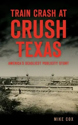 Katastrofa pociągu w Crush w Teksasie: Najbardziej śmiercionośny chwyt reklamowy w Ameryce - Train Crash at Crush, Texas: America's Deadliest Publicity Stunt