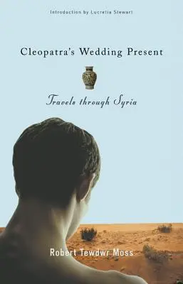 Prezent ślubny od Kleopatry: Podróże przez Syrię - Cleopatra's Wedding Present: Travels Through Syria