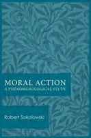 Działanie moralne: Studium fenomenologiczne - Moral Action: A Phenomenological Study