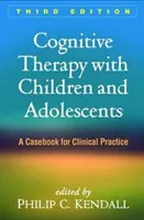 Terapia poznawcza dzieci i młodzieży, wydanie trzecie: A Casebook for Clinical Practice - Cognitive Therapy with Children and Adolescents, Third Edition: A Casebook for Clinical Practice