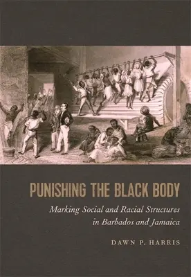 Karanie czarnego ciała: Naznaczanie struktur społecznych i rasowych na Barbadosie i Jamajce - Punishing the Black Body: Marking Social and Racial Structures in Barbados and Jamaica