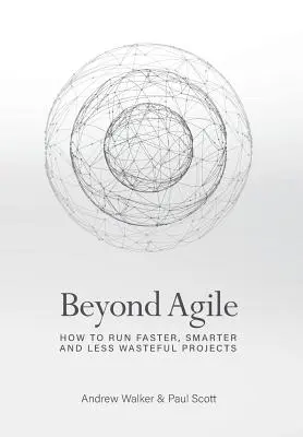 Beyond Agile: Jak prowadzić szybsze, inteligentniejsze i mniej marnotrawne projekty - Beyond Agile: How To Run Faster, Smarter and Less Wasteful Projects