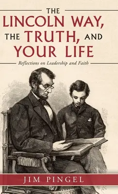 Droga Lincolna, prawda i twoje życie: Refleksje na temat przywództwa i wiary - The Lincoln Way, the Truth, and Your Life: Reflections on Leadership and Faith