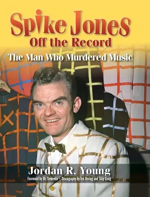 Spike Jones Off the Record (w twardej oprawie): Człowiek, który zamordował muzykę - Spike Jones Off the Record (hardback): The Man Who Murdered Music