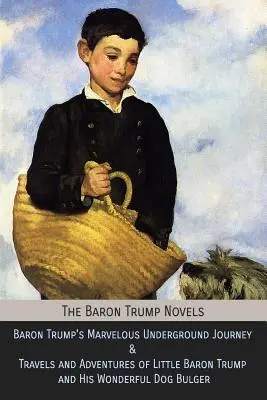 Powieści Barona Trumpa: Baron Trump's Marvelous Underground Journey & Travels and Adventures of Little Baron Trump and His Wonderful Dog Bulge (Cudowna podziemna podróż barona Trumpa oraz podróże i przygody małego barona Trumpa i jego wspaniałego psa Bulge'a) - The Baron Trump Novels: Baron Trump's Marvelous Underground Journey & Travels and Adventures of Little Baron Trump and His Wonderful Dog Bulge