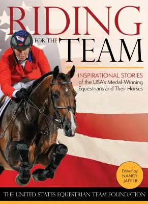 Jazda dla drużyny: Inspirujące historie medalistów jeździectwa z USA i ich koni - Riding for the Team: Inspirational Stories of the USA's Medal-Winning Equestrians and Their Horses