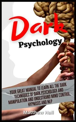 Mroczna psychologia: Twój wspaniały podręcznik do nauki wszystkich mrocznych technik mrocznej psychologii i manipulacji oraz zrozumienia kontroli umysłu, Hy - Dark Psychology: Your Great Manual To Learn All The Dark Techniques Of Dark Psychology And Manipulation And Understand Mind Control, Hy