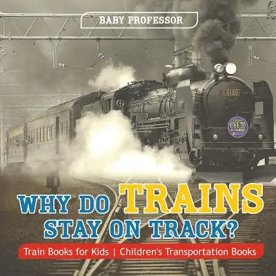 Dlaczego pociągi jeżdżą po torach? Książki o pociągach dla dzieci - książki o transporcie dla dzieci - Why Do Trains Stay on Track? Train Books for Kids - Children's Transportation Books