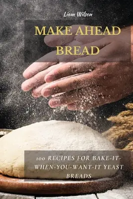 Chleb z wyprzedzeniem: 100 przepisów na pieczywo drożdżowe, które upieczesz, kiedy zechcesz - Make Ahead Bread: 100 Recipes for Bake-It-When-You-Want-It Yeast Breads