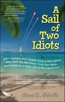 A Sail of Two Idiots: 100+ lekcji i śmiechu od nie-żeglarza, który porzucił wyścig szczurów, przejął ster i pożeglował do nowego życia na Karaibach - A Sail of Two Idiots: 100+ Lessons and Laughs from a Non-Sailor Who Quit the Rat Race, Took the Helm, and Sailed to a New Life in the Caribbean