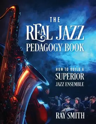 The Real Jazz Pedagogy Book: Jak zbudować doskonały zespół jazzowy - The Real Jazz Pedagogy Book: How to Build a Superior Jazz Ensemble