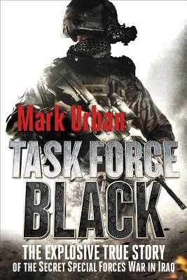 Task Force Black: Wybuchowa, prawdziwa historia tajnej wojny sił specjalnych w Iraku - Task Force Black: The Explosive True Story of the Secret Special Forces War in Iraq