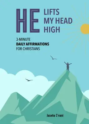 Podnosi moją głowę wysoko: 3-minutowe codzienne afirmacje dla chrześcijan - He Lifts My Head High: 3-Minute Daily Affirmations for Christians