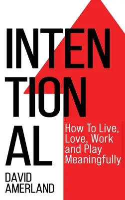 Intencjonalność: jak żyć, kochać, pracować i bawić się w sensowny sposób - Intentional: How To Live, Love, Work And Play Meaningfully