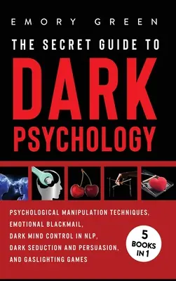 The Secret Guide To Dark Psychology: 5 książek w 1: Manipulacja psychologiczna, szantaż emocjonalny, mroczna kontrola umysłu w NLP, mroczne uwodzenie i perswazja - The Secret Guide To Dark Psychology: 5 Books in 1: Psychological Manipulation, Emotional Blackmail, Dark Mind Control in NLP, Dark Seduction and Persu