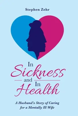 W chorobie i zdrowiu: Opowieść męża o opiece nad chorą psychicznie żoną - In Sickness and in Health: A Husband's Story of Caring for a Mentally Ill Wife