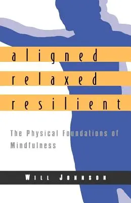 Wyrównany, zrelaksowany, odporny: Fizyczne podstawy uważności - Aligned, Relaxed, Resilient: The Physical Foundations of Mindfulness