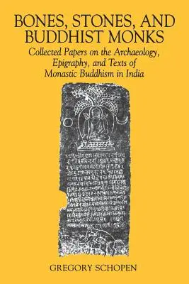 Kości, kamienie i buddyjscy mnisi: Zebrane prace na temat archeologii, epigrafiki i tekstów buddyzmu monastycznego w Indiach - Bones, Stones, and Buddhist Monks: Collected Papers on the Archaeology, Epigraphy, and Texts of Monastic Buddhism in India