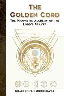 Złoty sznur: Prorocza alchemia Modlitwy Pańskiej - The Golden Cord: The Prophetic Alchemy of the Lord's Prayer