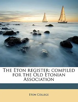 Rejestr Eton; opracowany dla Stowarzyszenia Old Etonian, tom 1 - The Eton Register; Compiled for the Old Etonian Association Volume 1