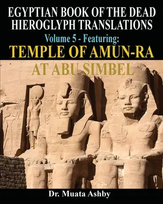 EGIPSKA KSIĘGA UMARŁYCH HIEROGLYPH TŁUMACZENIA METODĄ TRYLINARNĄ Tom 5: Świątynia Amona-Ra w Abu Simbel - EGYPTIAN BOOK OF THE DEAD HIEROGLYPH TRANSLATIONS USING THE TRILINEAR METHOD Volume 5: Featuring Temple of Amun-Ra at Abu Simbel