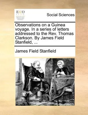 Observations on a Guinea Voyage. in a Series of Letters Addressed to the REV. Thomasa Clarksona. przez Jamesa Fielda Stanfielda, ... - Observations on a Guinea Voyage. in a Series of Letters Addressed to the REV. Thomas Clarkson. by James Field Stanfield, ...