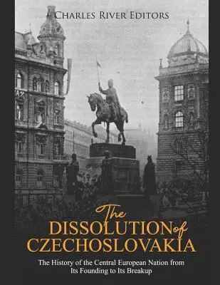 Rozpad Czechosłowacji: Historia narodu środkowoeuropejskiego od jego powstania do rozpadu - The Dissolution of Czechoslovakia: The History of the Central European Nation from Its Founding to Its Breakup