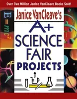 Projekty na targi naukowe Janice VanCleave's A+ - Janice VanCleave's A+ Science Fair Projects