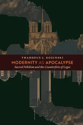 Nowoczesność jako apokalipsa: Święty nihilizm i podróbki logosu - Modernity as Apocalypse: Sacred Nihilism and the Counterfeits of Logos