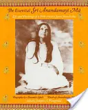 The Essential Sri Anandamayi Ma: Życie i nauki indyjskiej świętej XX wieku - The Essential Sri Anandamayi Ma: Life and Teachings of a 20th Century Indian Saint