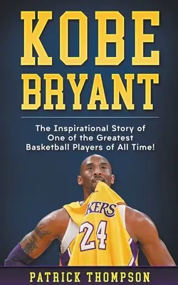 Kobe Bryant: Inspirująca historia jednego z największych koszykarzy wszech czasów! - Kobe Bryant: The Inspirational Story of One of the Greatest Basketball Players of All Time!