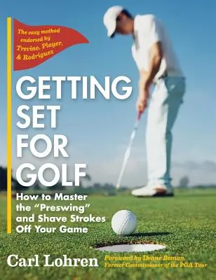 Przygotowanie do gry w golfa: jak opanować preswing i zmniejszyć liczbę uderzeń w grze - Getting Set for Golf: How to Master the Preswing and Shave Strokes off Your Game