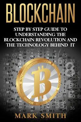 Blockchain: Przewodnik krok po kroku, aby zrozumieć rewolucję Blockchain i stojącą za nią technologię - Blockchain: Step By Step Guide To Understanding The Blockchain Revolution And The Technology Behind It