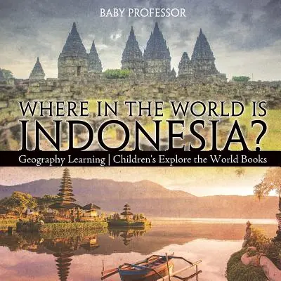 Gdzie na świecie leży Indonezja? Nauka geografii - książki dla dzieci o poznawaniu świata - Where in the World is Indonesia? Geography Learning - Children's Explore the World Books