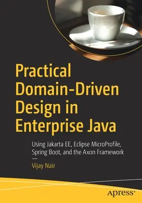 Practical Domain-Driven Design in Enterprise Java: Korzystanie z Jakarta Ee, Eclipse Microprofile, Spring Boot i Axon Framework - Practical Domain-Driven Design in Enterprise Java: Using Jakarta Ee, Eclipse Microprofile, Spring Boot, and the Axon Framework