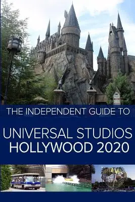 Niezależny przewodnik po Universal Studios Hollywood 2020: Przewodnik po popularnym parku rozrywki w Kalifornii - The Independent Guide to Universal Studios Hollywood 2020: A travel guide to California's popular theme park