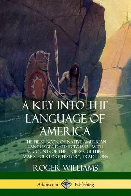 Klucz do języka Ameryki: The First Book of Native American Languages, Dating to 1643 - With Accounts of the Tribes' Culture, Wars, Folklore - A Key into the Language of America: The First Book of Native American Languages, Dating to 1643 - With Accounts of the Tribes' Culture, Wars, Folklore