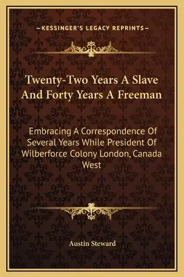Twenty-Two Years A Slave And Forty Years A Freeman: Embracing A Correspondence Of Several Years While President Of Wilberforce Colony London, Canada W