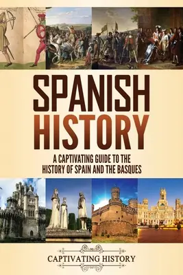 Historia Hiszpanii: Porywający przewodnik po historii Hiszpanii i Basków - Spanish History: A Captivating Guide to the History of Spain and the Basques