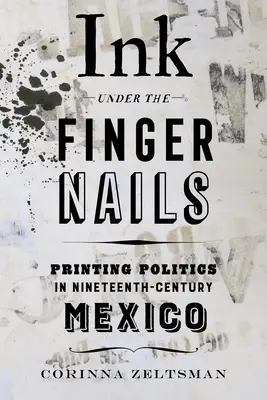 Atrament pod paznokciami: Polityka druku w dziewiętnastowiecznym Meksyku - Ink Under the Fingernails: Printing Politics in Nineteenth-Century Mexico